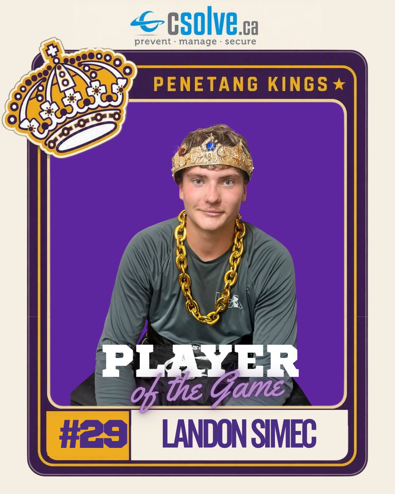PLAYER OF THE GAME | LANDON SIMEC

Our Compu-SOLVE Technologies Player of the Game from the championship game is Landon Simec.

Steady and reliable between the pipes, Simec gave the Kings a strong presence in goal throughout the championship game. He stayed composed, battled through every opportunity and came up with key saves when called upon.

Compu-SOLVE Technologies is proud to recognize players who bring consistency and dependability to their role — qualities Landon showed from start to finish.

#penetangkings #pjhl #csolveinthecommunity #gamedaypurple #hometownhockey @compusolve